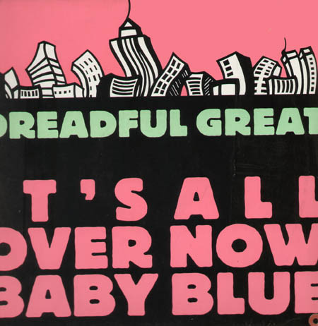 DREADFUL GREAT - It's All Over Now Baby Blue 