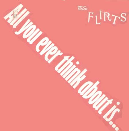 THE FLIRTS - All You Ever Think About Is (Sex)