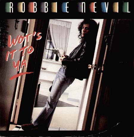 ROBBIE NEVIL - Wot's It To Ya