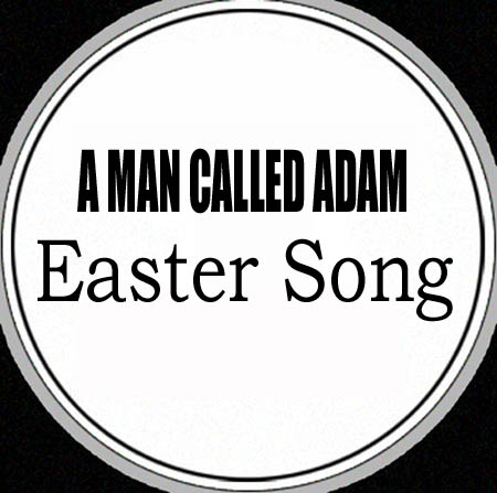 A MAN CALLED ADAM - Easter Song (DJ D, Rob Mello, Zaki D rmxs)