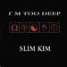 SLIM KIM - I'm Too Deep