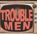 TROUBLE MEN                 - Trouble Men On CD